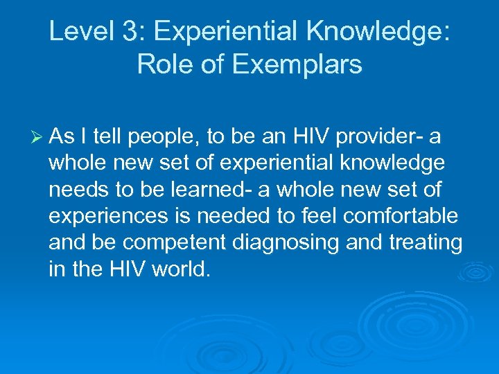 Level 3: Experiential Knowledge: Role of Exemplars Ø As I tell people, to be