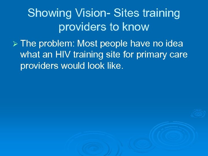 Showing Vision- Sites training providers to know Ø The problem: Most people have no