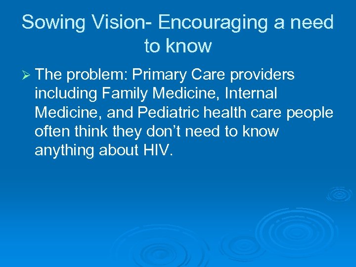 Sowing Vision- Encouraging a need to know Ø The problem: Primary Care providers including