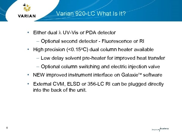 Varian 920 -LC What Is It? • Either dual l UV-Vis or PDA detector