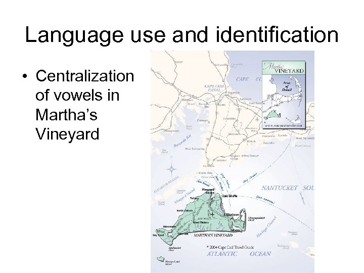 Language use and identification • Centralization of vowels in Martha’s Vineyard 