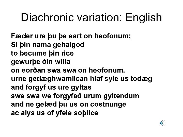 Diachronic variation: English Fæder ure þu þe eart on heofonum; Si þin nama gehalgod