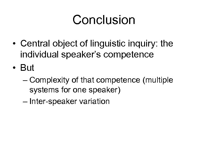 Conclusion • Central object of linguistic inquiry: the individual speaker’s competence • But –