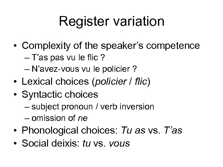 Register variation • Complexity of the speaker’s competence – T’as pas vu le flic