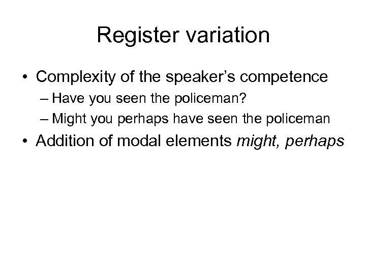 Register variation • Complexity of the speaker’s competence – Have you seen the policeman?