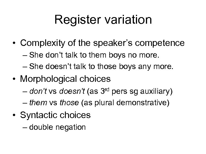 Register variation • Complexity of the speaker’s competence – She don’t talk to them