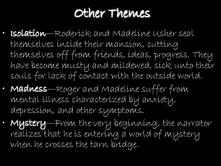 Other Themes • Isolation—Roderick and Madeline Usher seal themselves inside their mansion, cutting themselves