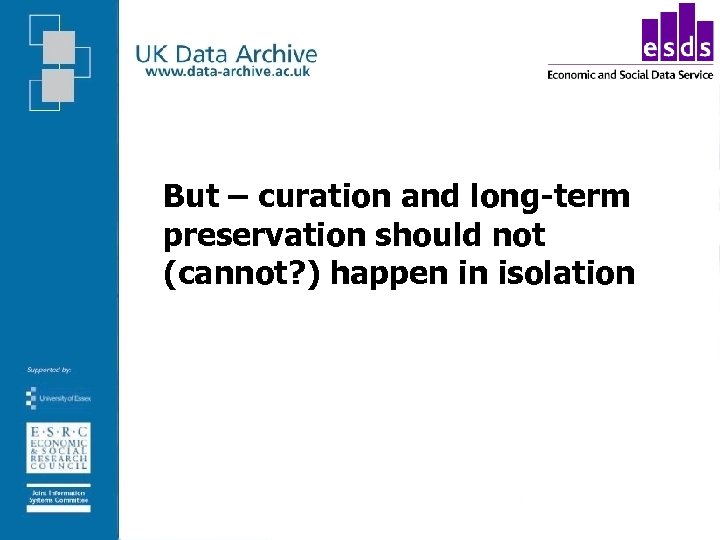 But – curation and long-term preservation should not (cannot? ) happen in isolation 