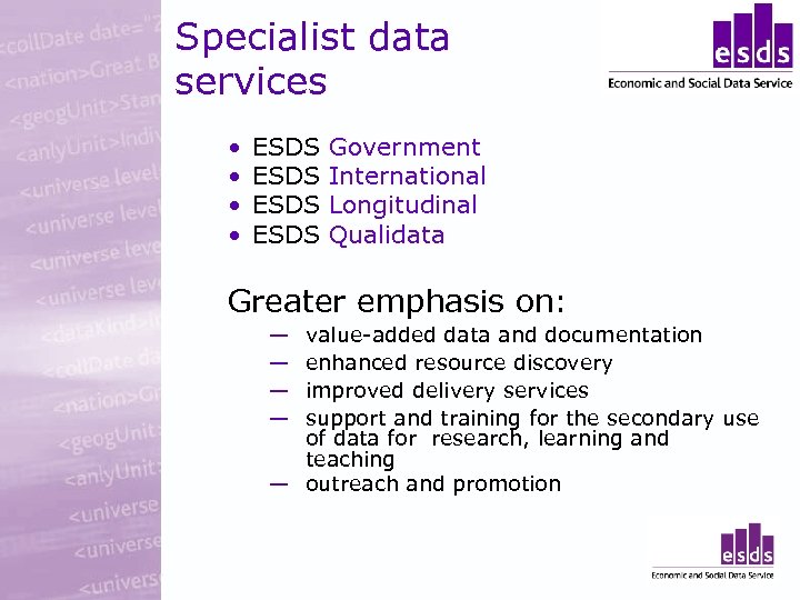 Specialist data services • • ESDS Government International Longitudinal Qualidata Greater emphasis on: ―