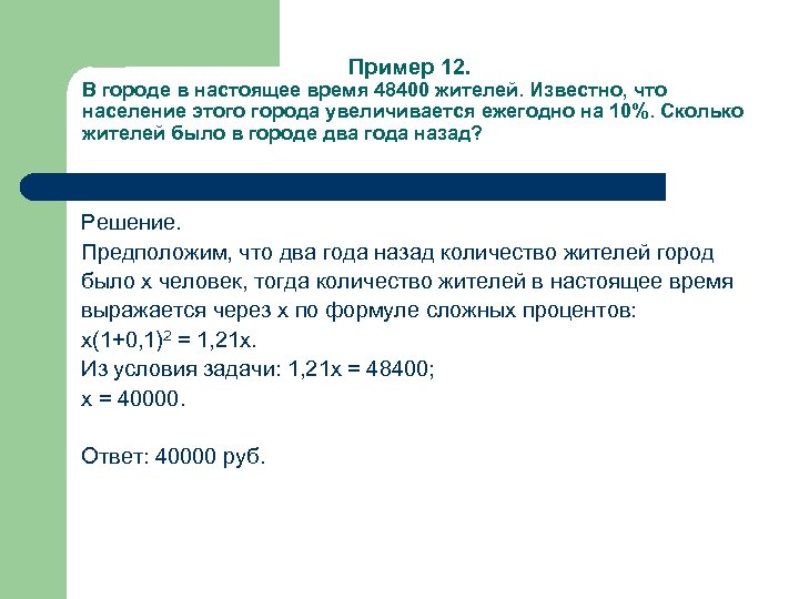 Пример 12. В городе в настоящее время 48400 жителей. Известно, что население этого города