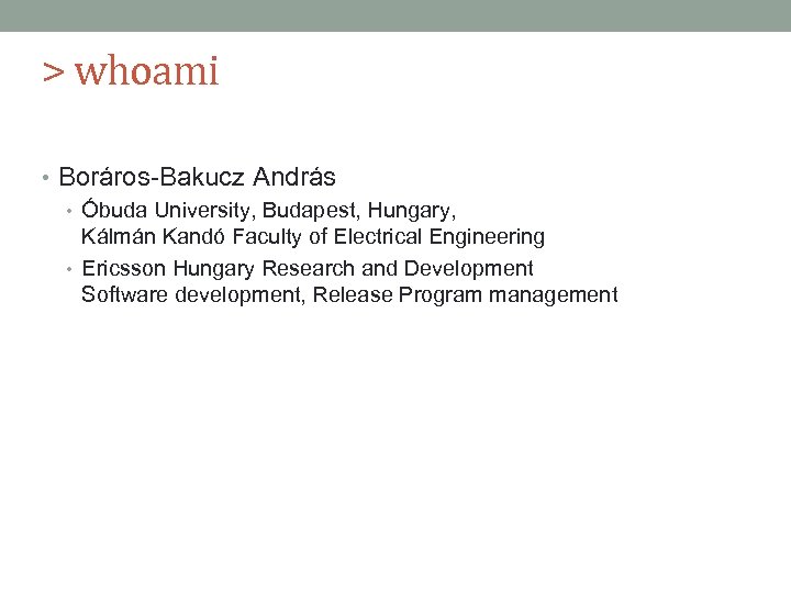 > whoami • Boráros-Bakucz András • Óbuda University, Budapest, Hungary, Kálmán Kandó Faculty of