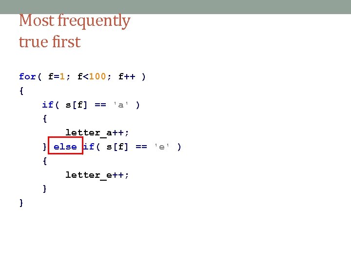 Most frequently true first for( f=1; f<100; f++ ) { if( s[f] == 'a'