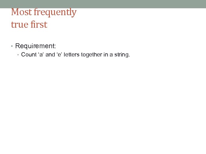Most frequently true first • Requirement: • Count ‘a’ and ‘e’ letters together in