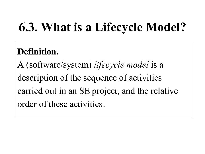 6. 3. What is a Lifecycle Model? Definition. A (software/system) lifecycle model is a