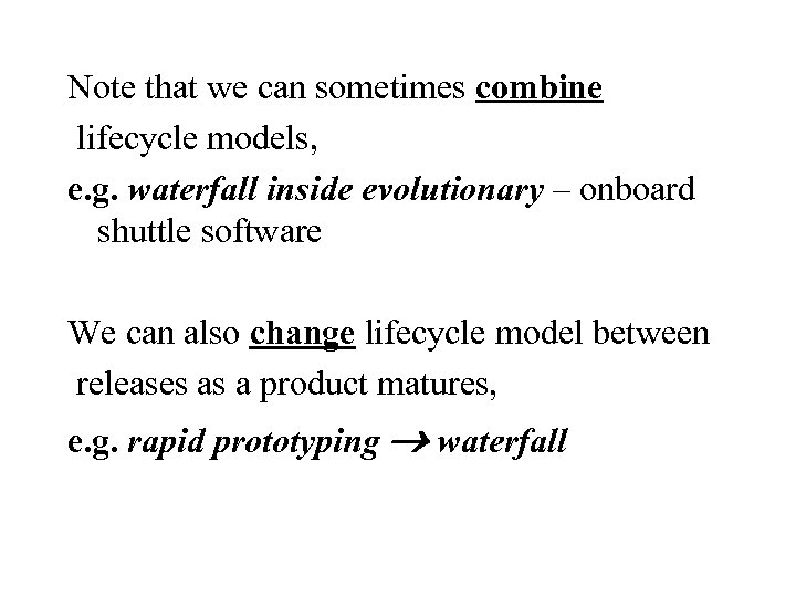Note that we can sometimes combine lifecycle models, e. g. waterfall inside evolutionary –
