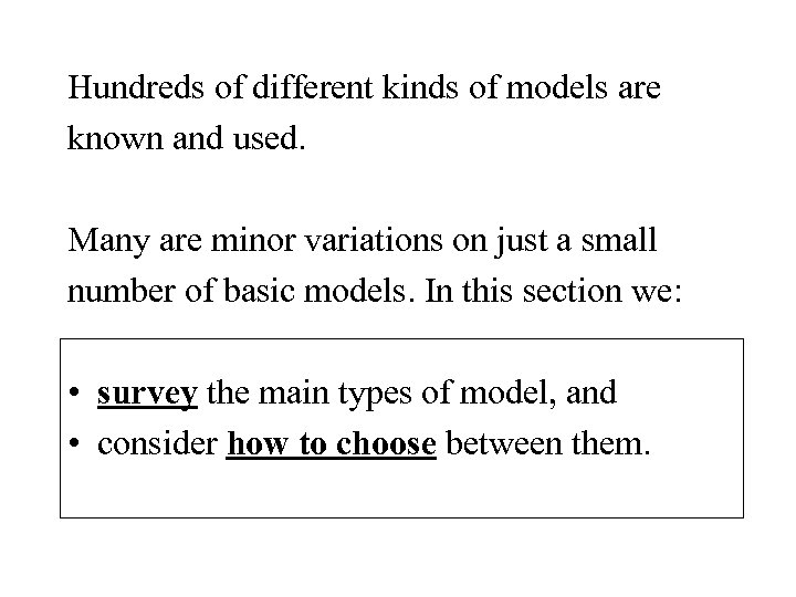 Hundreds of different kinds of models are known and used. Many are minor variations