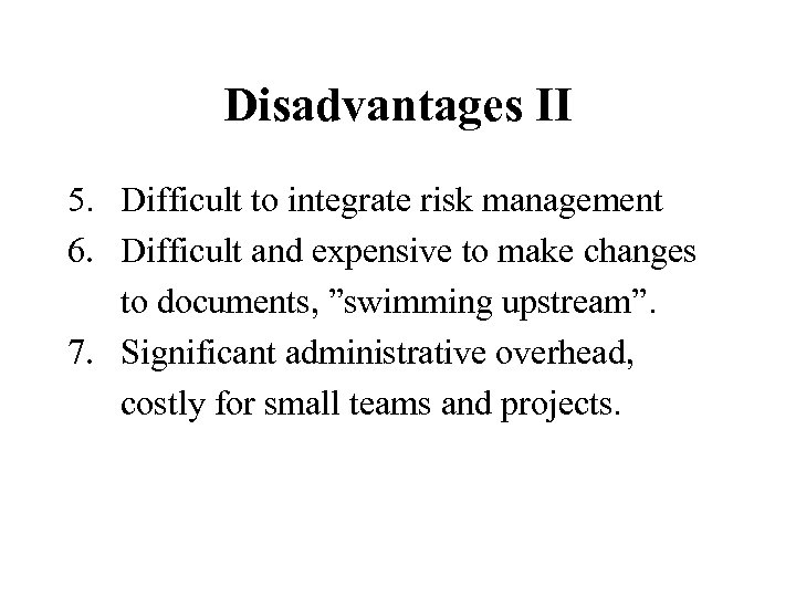 Disadvantages II 5. Difficult to integrate risk management 6. Difficult and expensive to make