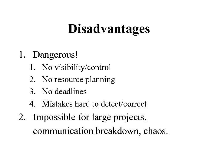 Disadvantages 1. Dangerous! 1. 2. 3. 4. No visibility/control No resource planning No deadlines