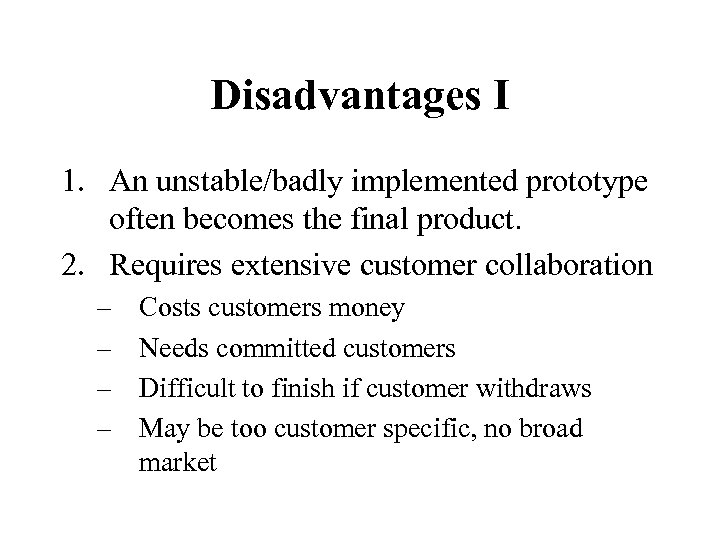 Disadvantages I 1. An unstable/badly implemented prototype often becomes the final product. 2. Requires