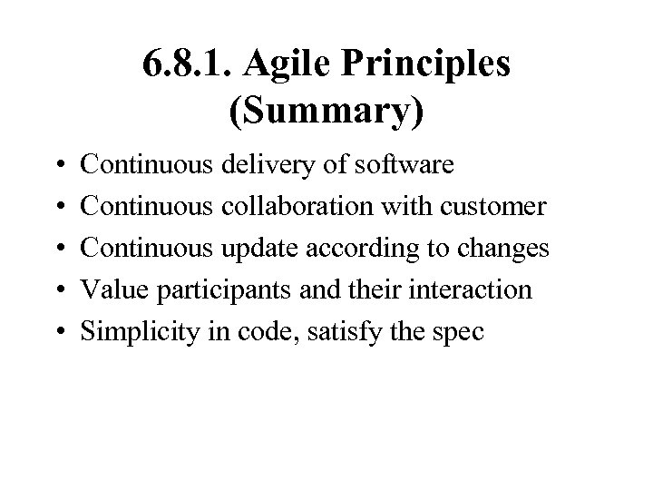 6. 8. 1. Agile Principles (Summary) • • • Continuous delivery of software Continuous