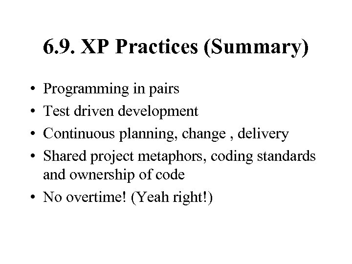 6. 9. XP Practices (Summary) • • Programming in pairs Test driven development Continuous