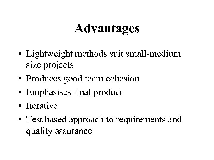 Advantages • Lightweight methods suit small-medium size projects • Produces good team cohesion •