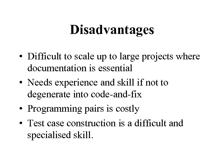 Disadvantages • Difficult to scale up to large projects where documentation is essential •
