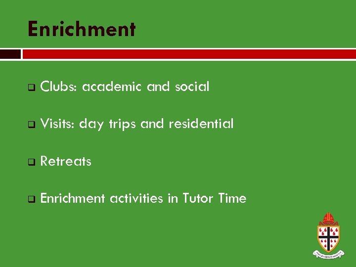 Enrichment q Clubs: academic and social q Visits: day trips and residential q Retreats