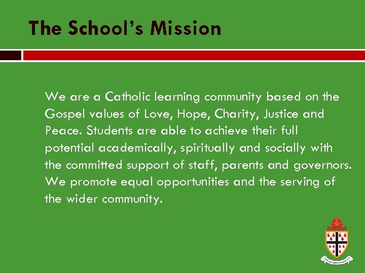 The School’s Mission We are a Catholic learning community based on the Gospel values
