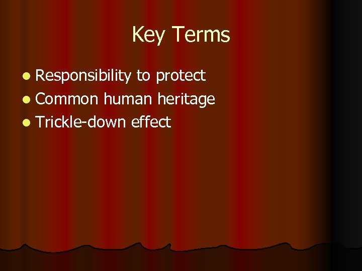 Key Terms l Responsibility to protect l Common human heritage l Trickle-down effect 