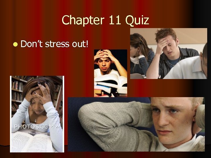 Chapter 11 Quiz l Don’t stress out! 