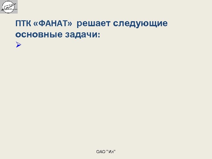  ПТК «ФАНАТ» решает следующие основные задачи: Ø ОАО "Ил" 