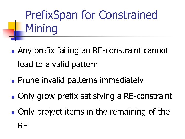 Prefix. Span for Constrained Mining n Any prefix failing an RE-constraint cannot lead to