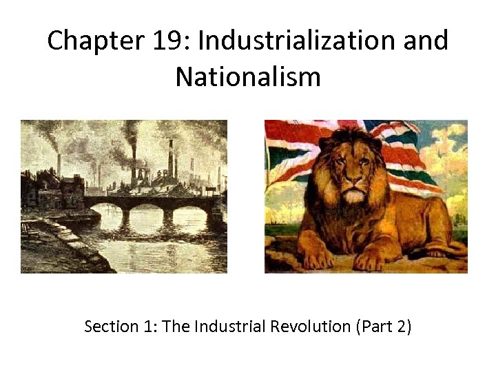 Chapter 19: Industrialization and Nationalism Section 1: The Industrial Revolution (Part 2) 