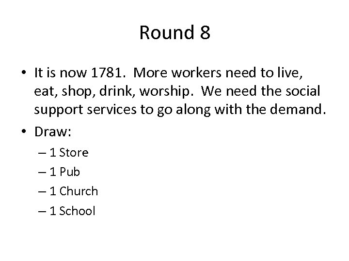 Round 8 • It is now 1781. More workers need to live, eat, shop,
