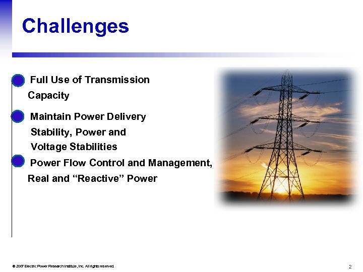 Challenges • Full Use of Transmission Capacity • Maintain Power Delivery Stability, Power and