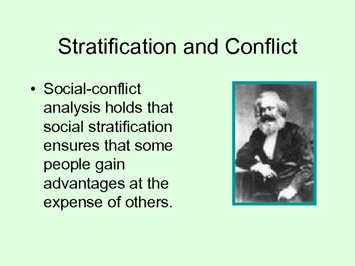 Stratification and Conflict • Social-conflict analysis holds that social stratification ensures that some people