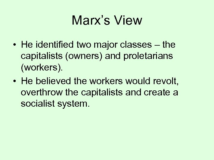 Marx’s View • He identified two major classes – the capitalists (owners) and proletarians