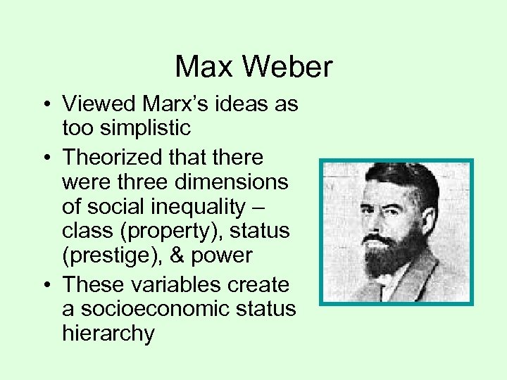 Max Weber • Viewed Marx’s ideas as too simplistic • Theorized that there were