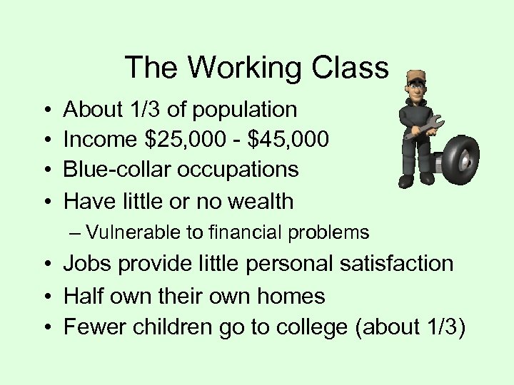 The Working Class • • About 1/3 of population Income $25, 000 - $45,