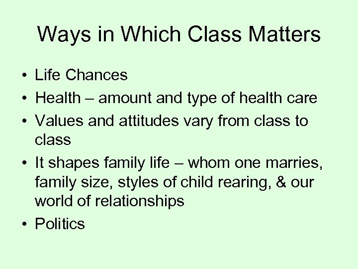 Ways in Which Class Matters • Life Chances • Health – amount and type