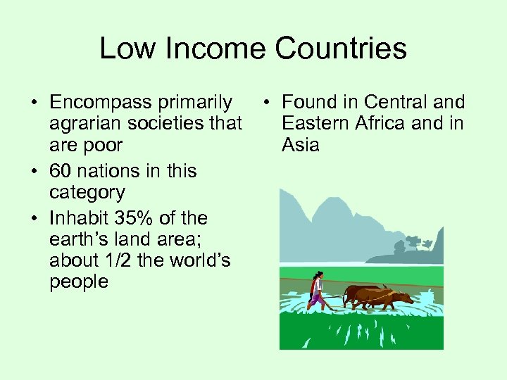 Low Income Countries • Encompass primarily • Found in Central and agrarian societies that