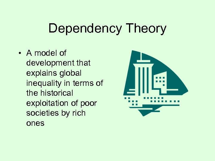 Dependency Theory • A model of development that explains global inequality in terms of