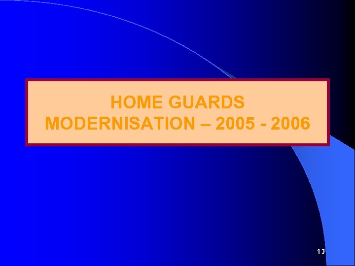 HOME GUARDS MODERNISATION – 2005 - 2006 13 