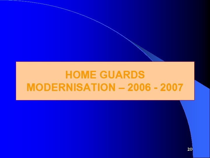 HOME GUARDS MODERNISATION – 2006 - 2007 20 