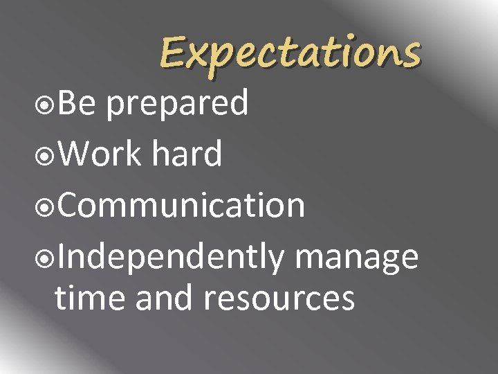  Be Expectations prepared Work hard Communication Independently manage time and resources 