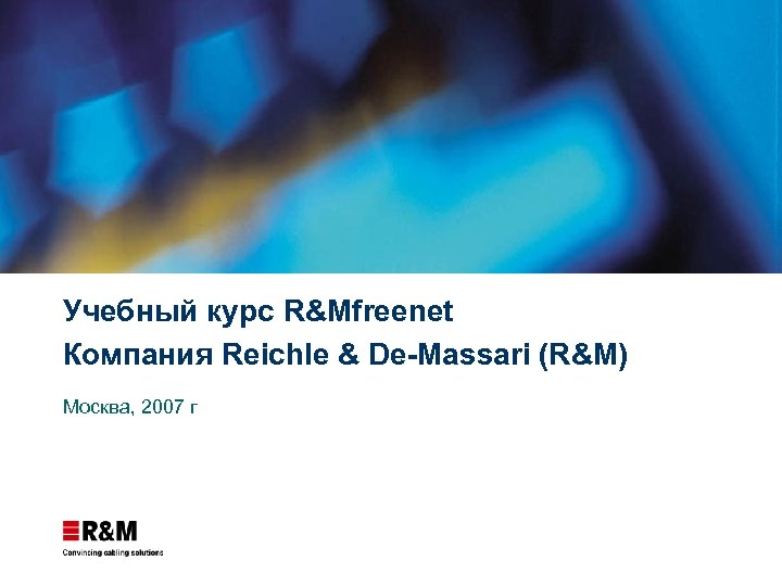 Учебный курс R&Mfreenet Компания Reichle & De-Massari (R&M) Москва, 2007 г 