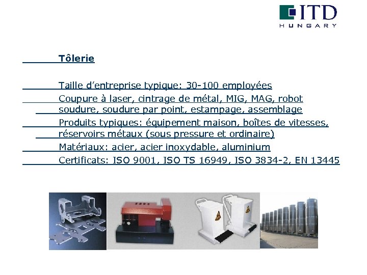 Tôlerie Taille d’entreprise typique: 30 -100 employées Coupure à laser, cintrage de métal, MIG,