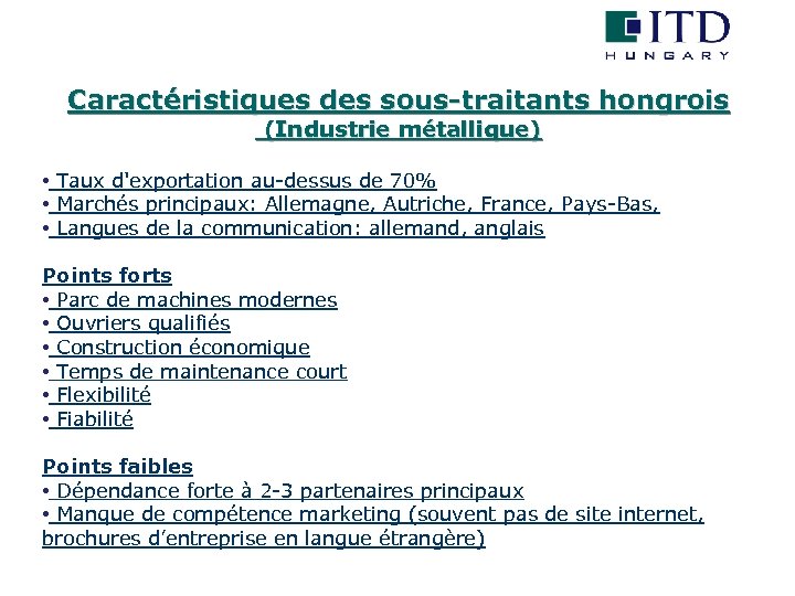 Caractéristiques des sous-traitants hongrois (Industrie métallique) • Taux d'exportation au-dessus de 70% • Marchés