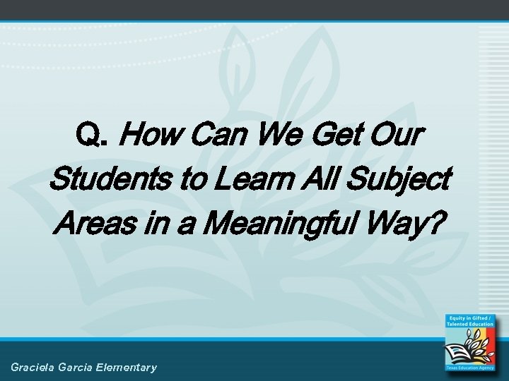 Q. How Can We Get Our Students to Learn All Subject Areas in a